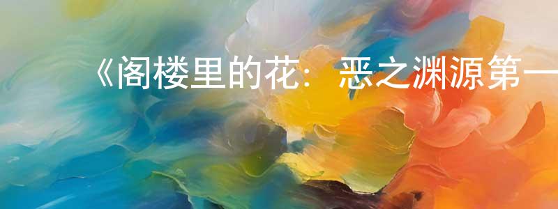 ﻿白先勇发布﻿《阁楼里的花：恶之渊源第一季》迅雷下载/在线观看-都市情感-美剧天堂